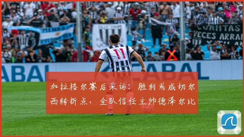 加拉格尔赛后采访:胜利或成切尔西转折点,全队信任主帅德泽尔比